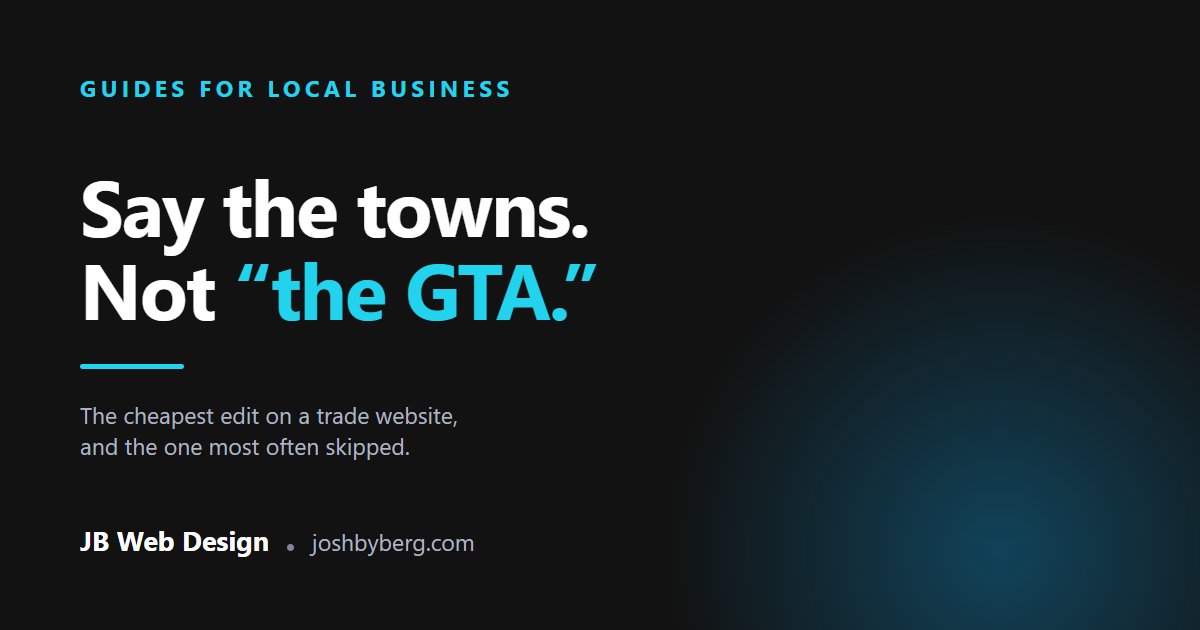 A title card reading "Say the towns. Not “the GTA.”" on a dark background, over the line: the cheapest edit on a trade website, and the one most often skipped.