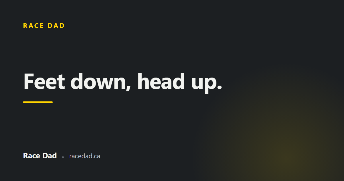 A title card reading "Feet down, head up." for Race Dad
