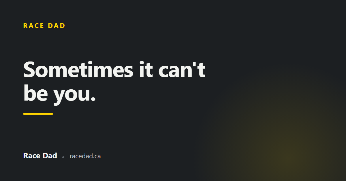 A title card reading "Sometimes it can't be you." for Race Dad