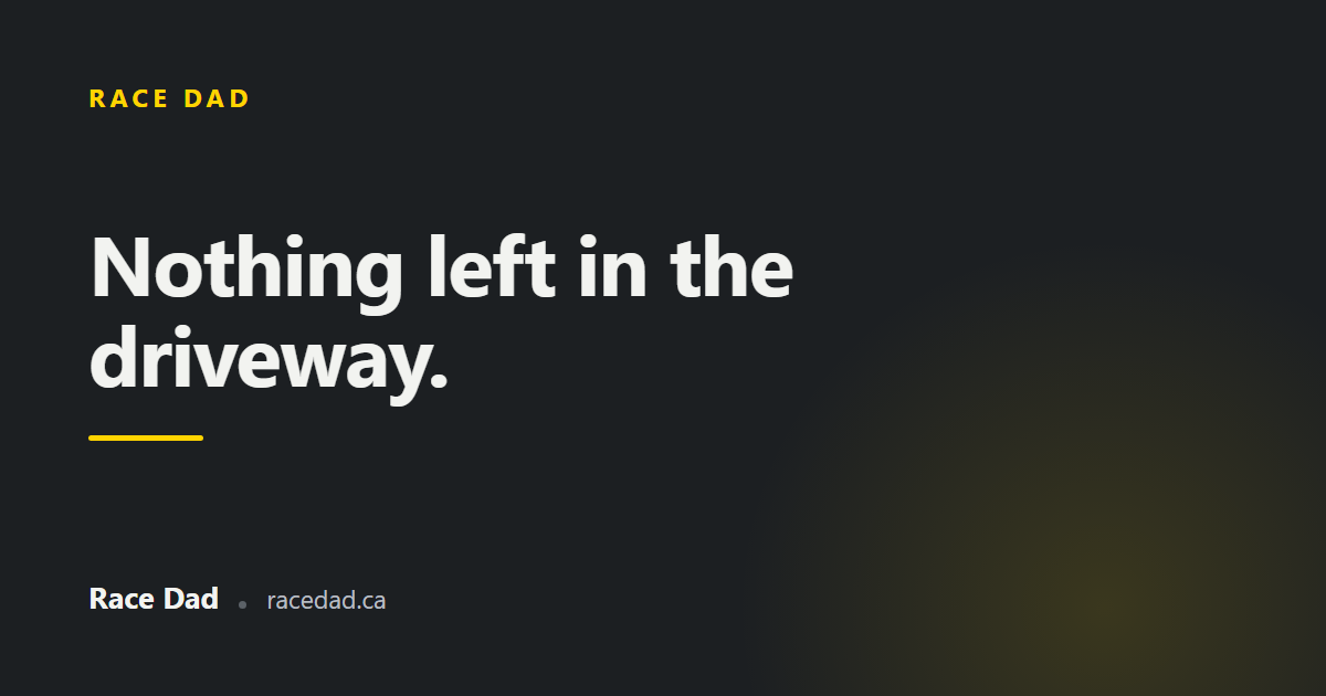 A title card reading "Nothing left in the driveway." for Race Dad