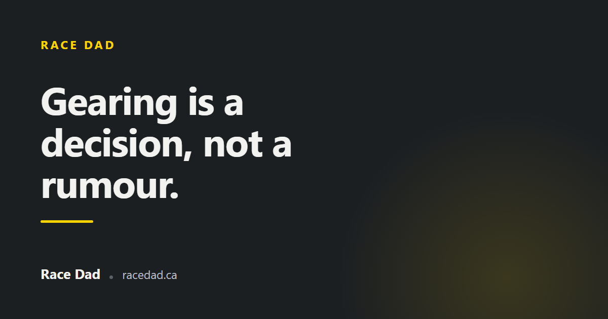 A title card reading "Gearing is a decision, not a rumour." for Race Dad