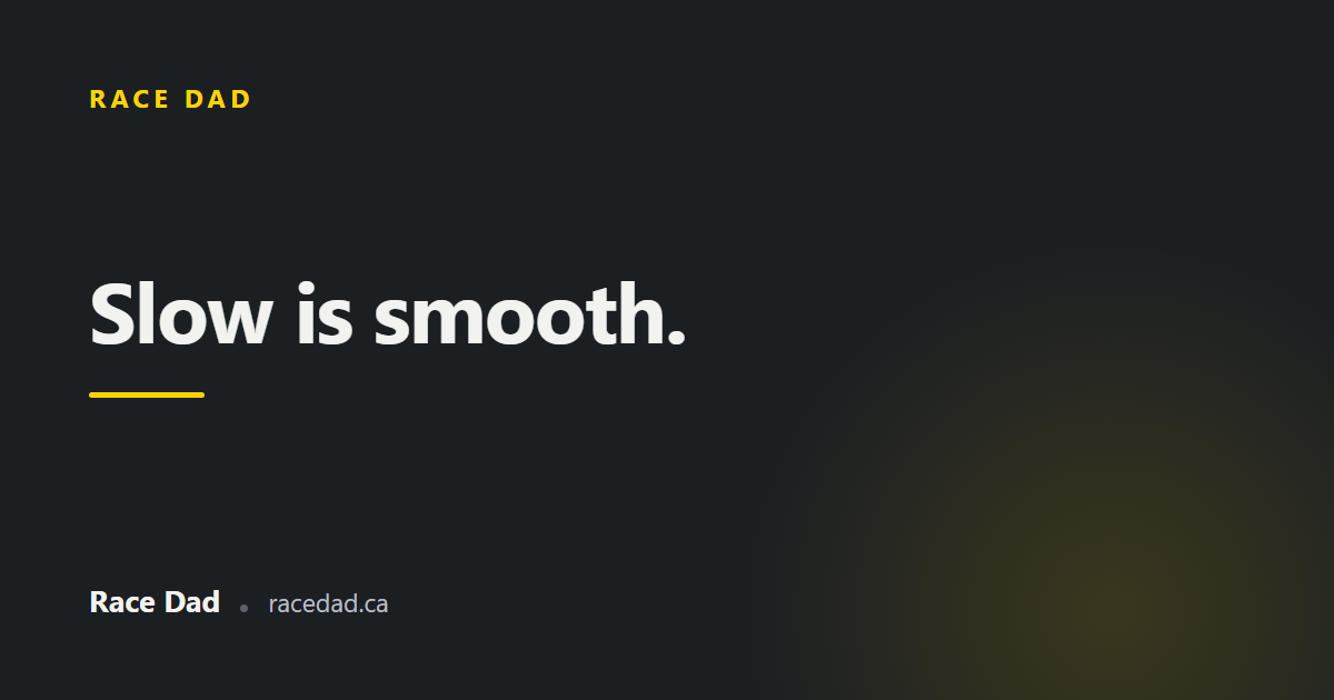 A title card reading "Slow is smooth." for Race Dad