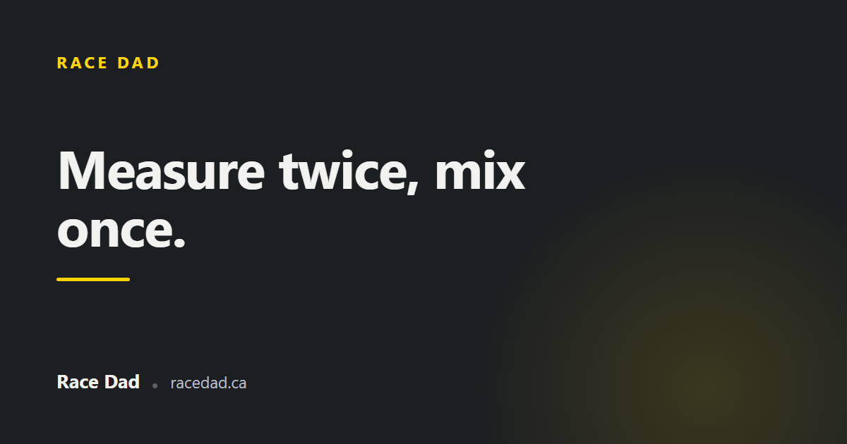 A title card reading "Measure twice, mix once." for Race Dad