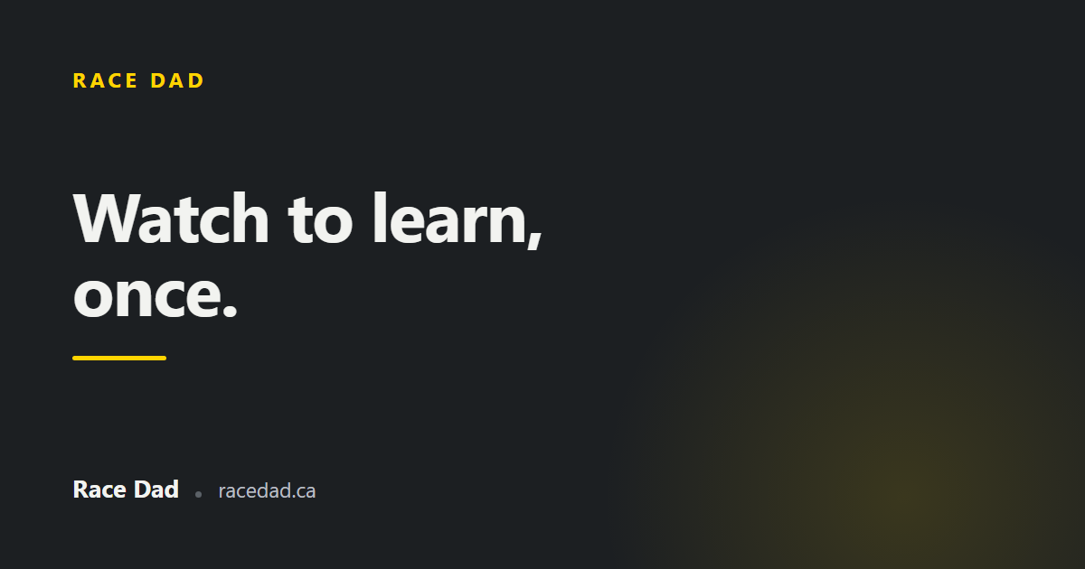 A title card reading "Watch to learn, once." for Race Dad